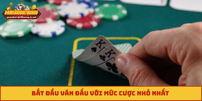 Bắt đầu ván đấu với mức cược nhỏ nhất