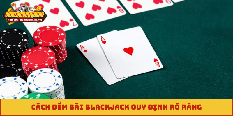 Cách đếm bài blackjack quy định rõ ràng