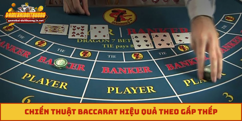 Chiến thuật Baccarat hiệu quả theo gấp thếp
