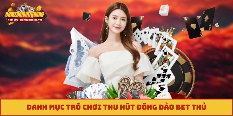Danh mục trò chơi thu hút đông đảo bet thủ
