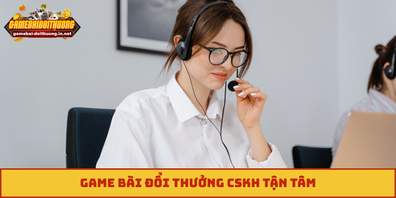 Game Bài Đổi Thưởng CSKH tận tâm