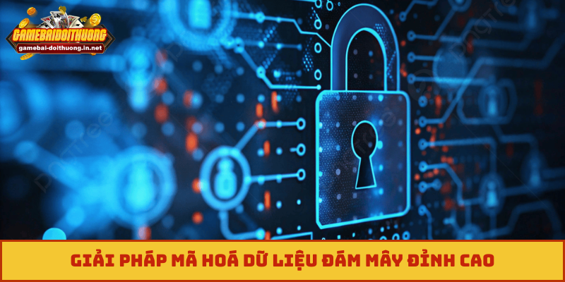 Giải pháp mã hoá dữ liệu đám mây đỉnh cao
