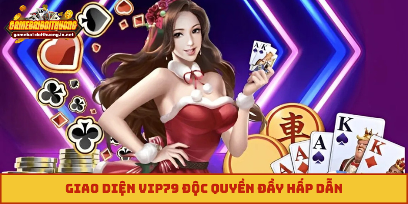 Giao diện Vip79 độc quyền đầy hấp dẫn