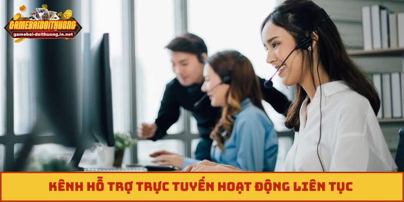 Kênh hỗ trợ trực tuyến hoạt động liên tục 