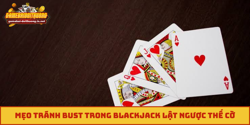 Mẹo tránh bust trong Blackjack lật ngược thế cờ