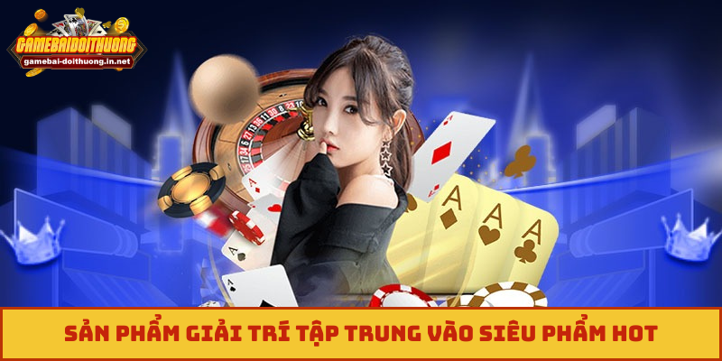 Sản phẩm giải trí tập trung vào siêu phẩm hot