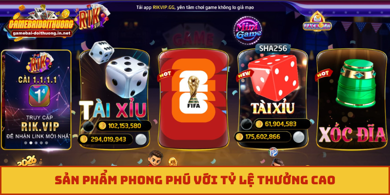 Sản phẩm phong phú với tỷ lệ thưởng cao