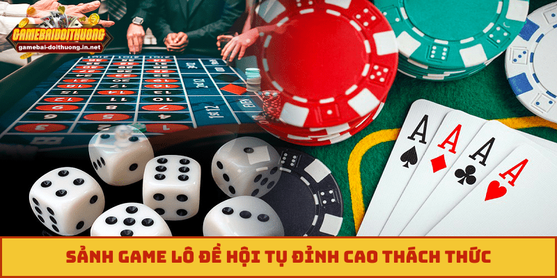Sảnh game lô đề hội tụ đỉnh cao thách thức