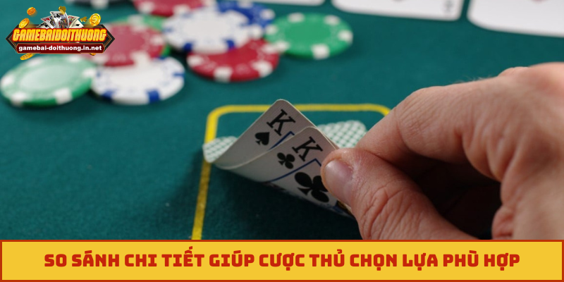 So sánh chi tiết giúp cược thủ chọn lựa phù hợp