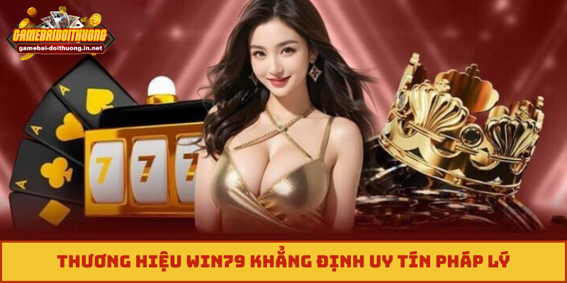 Thương hiệu Win79 khẳng định uy tín pháp lý