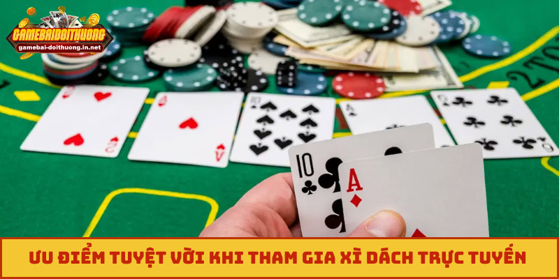 Ưu điểm tuyệt vời khi tham gia xì dách trực tuyến